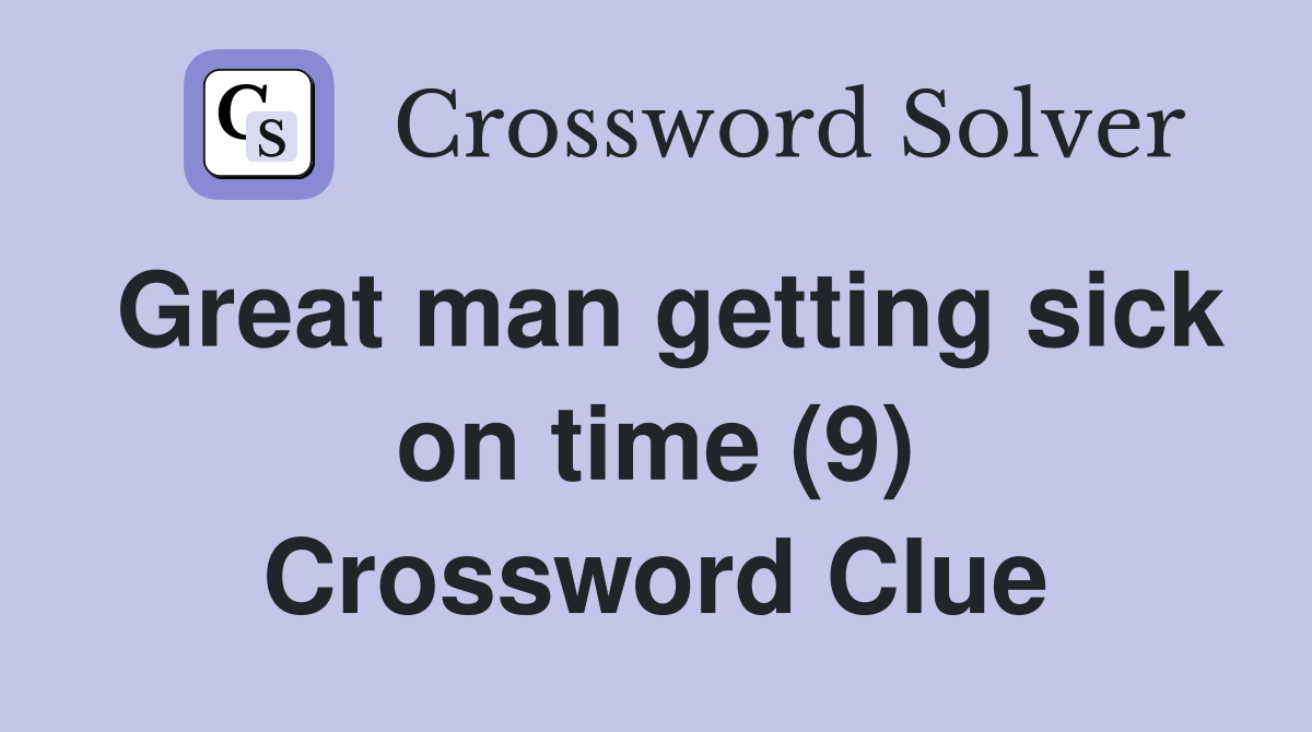 Great man getting sick on time (9) Crossword Clue