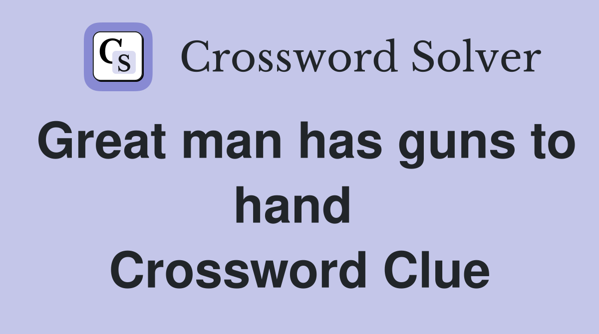 Great man has guns to hand  Crossword Clue