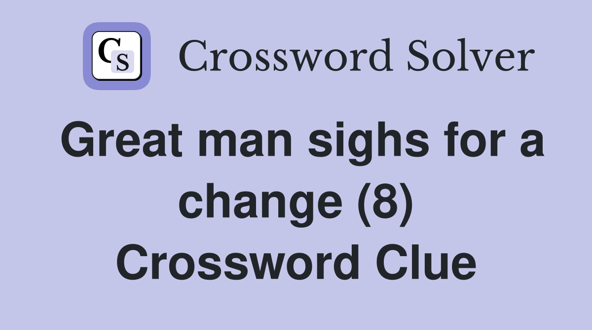 Great man sighs for a change (8) Crossword Clue