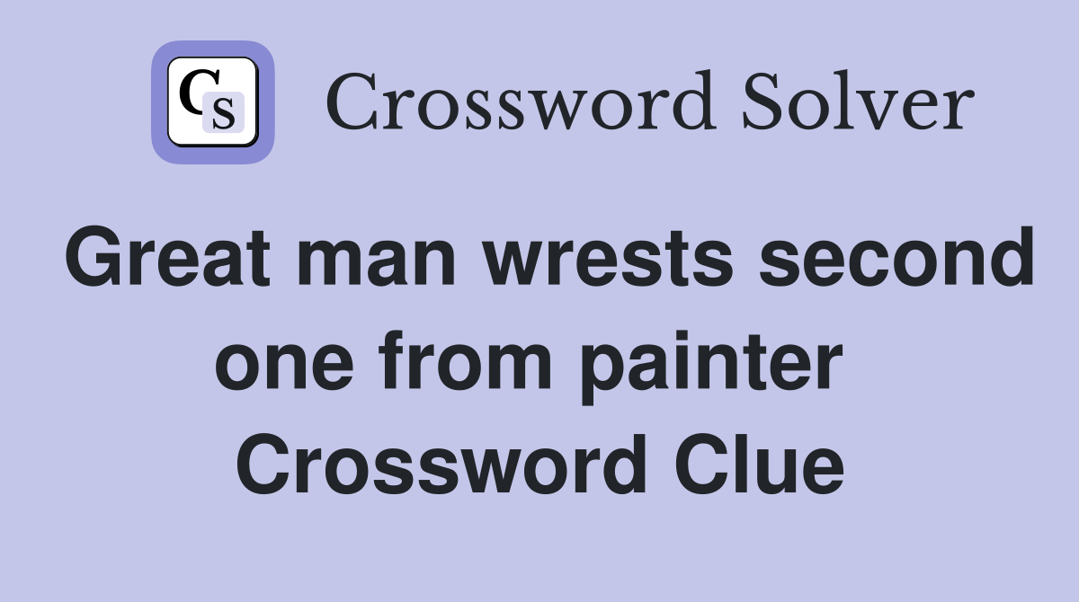Great man wrests second one from painter  Crossword Clue