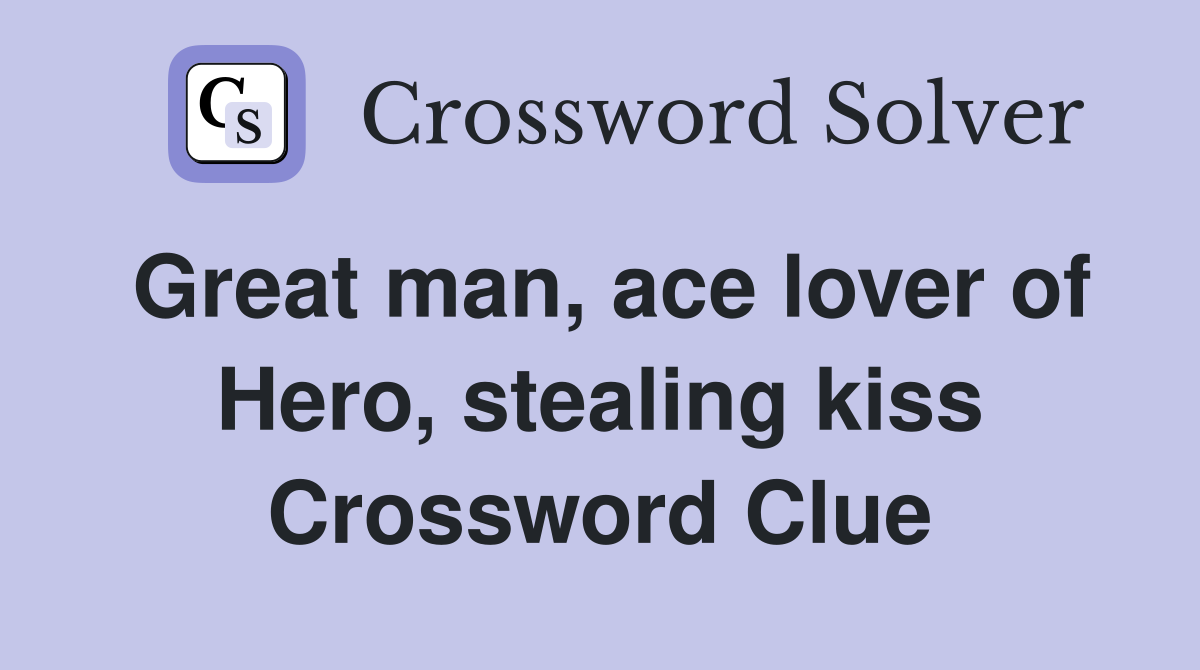Great man, ace lover of Hero, stealing kiss Crossword Clue