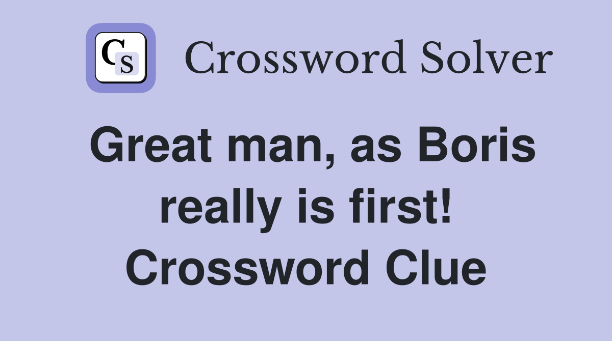 Great man, as Boris really is first! Crossword Clue