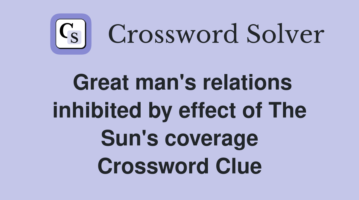 Great man's relations inhibited by effect of The Sun's coverage Crossword Clue