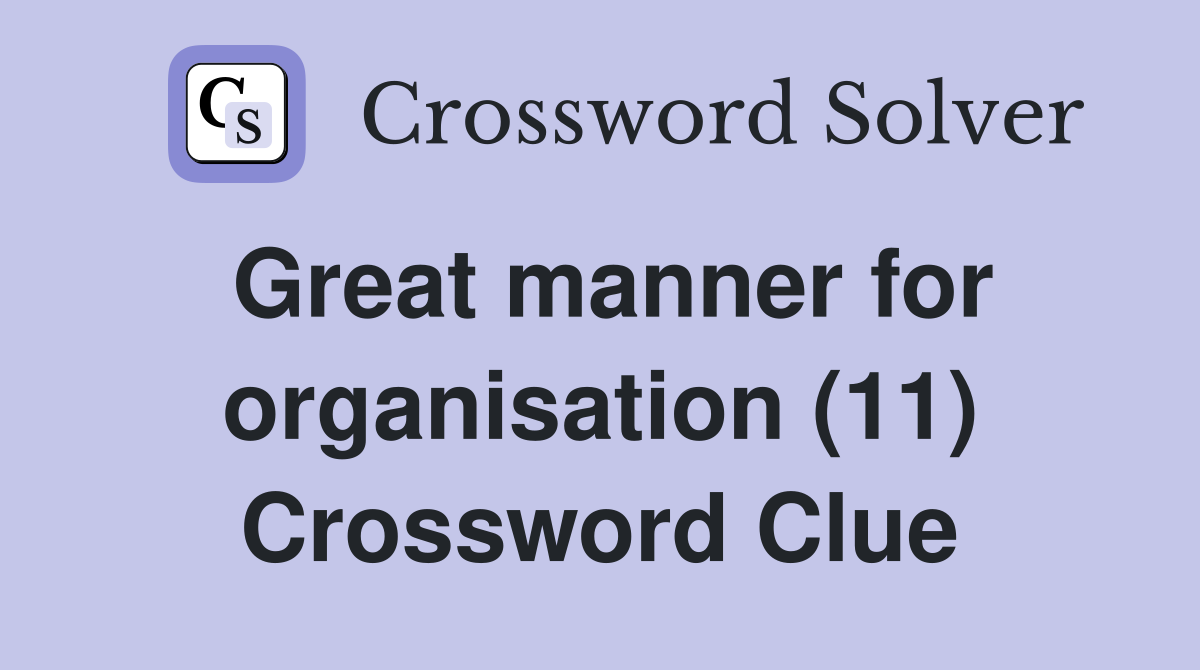 Great manner for organisation (11) Crossword Clue