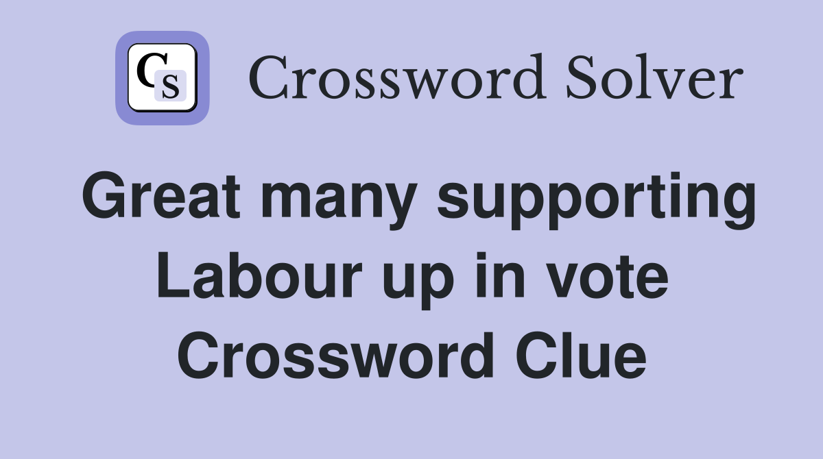 Great many supporting Labour up in vote Crossword Clue