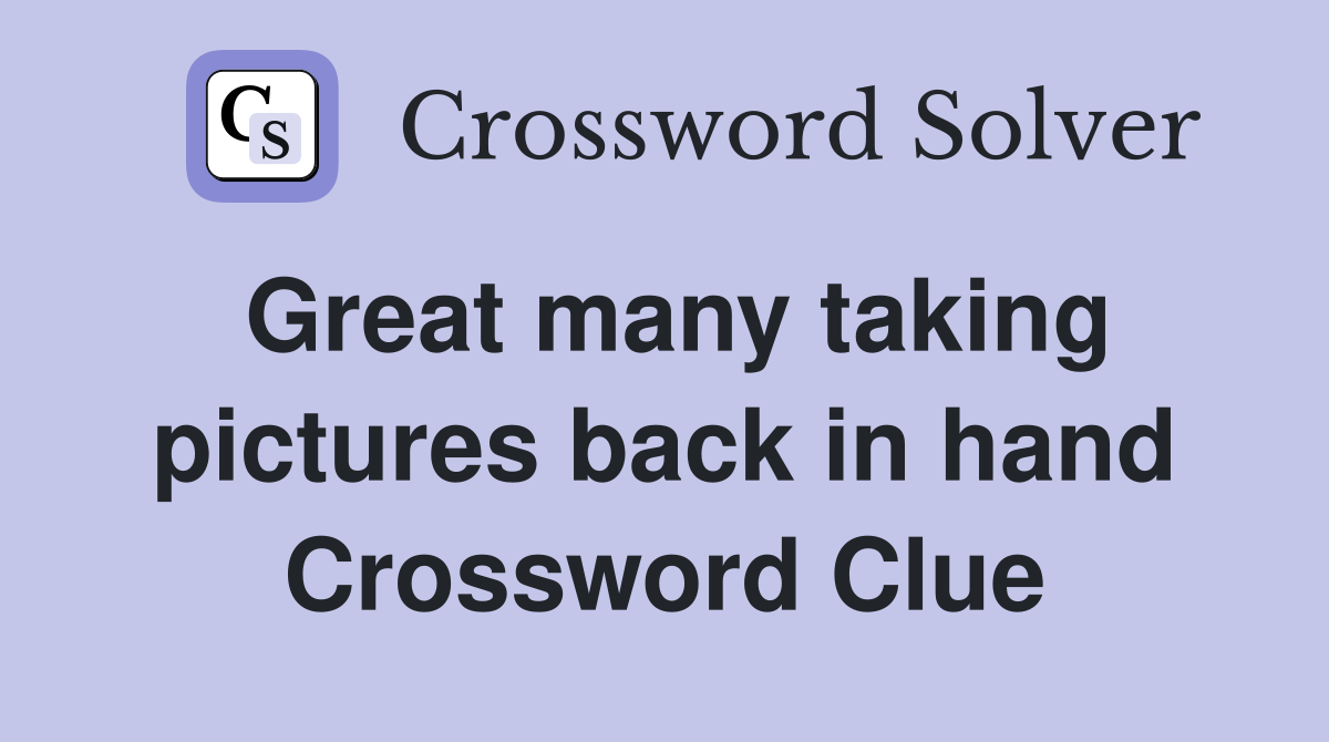 Great many taking pictures back in hand Crossword Clue