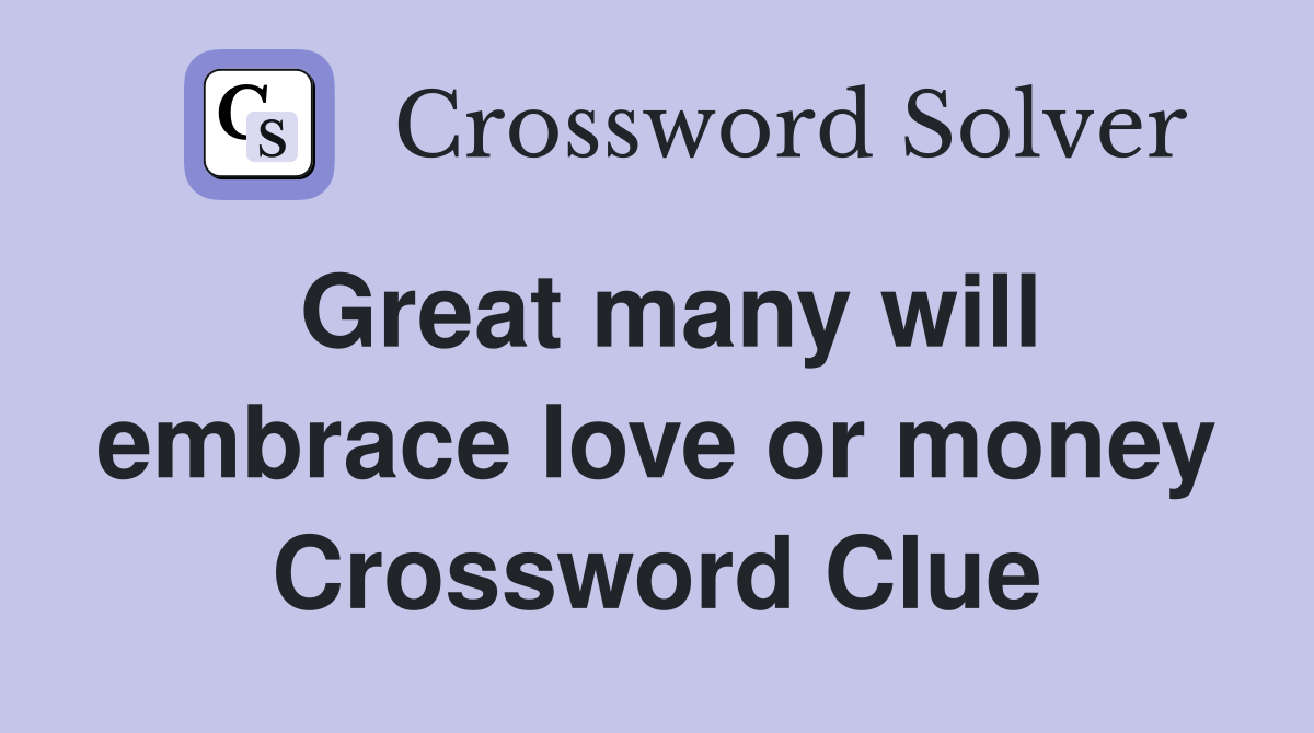 Great many will embrace love or money Crossword Clue