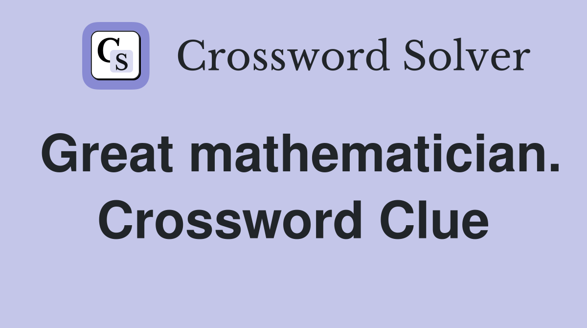 Great mathematician. Crossword Clue