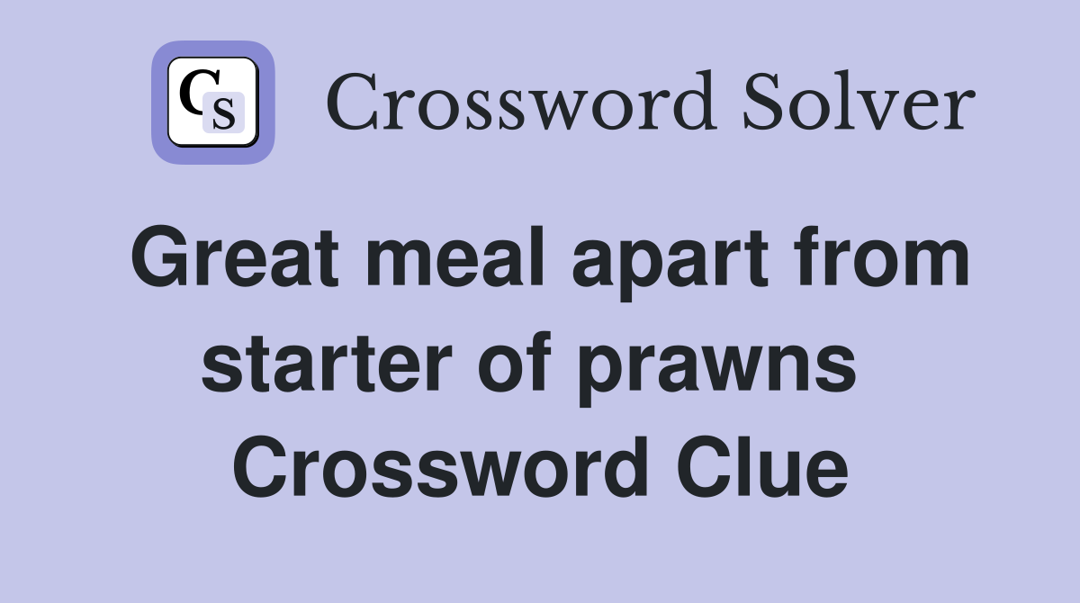 Great meal apart from starter of prawns  Crossword Clue
