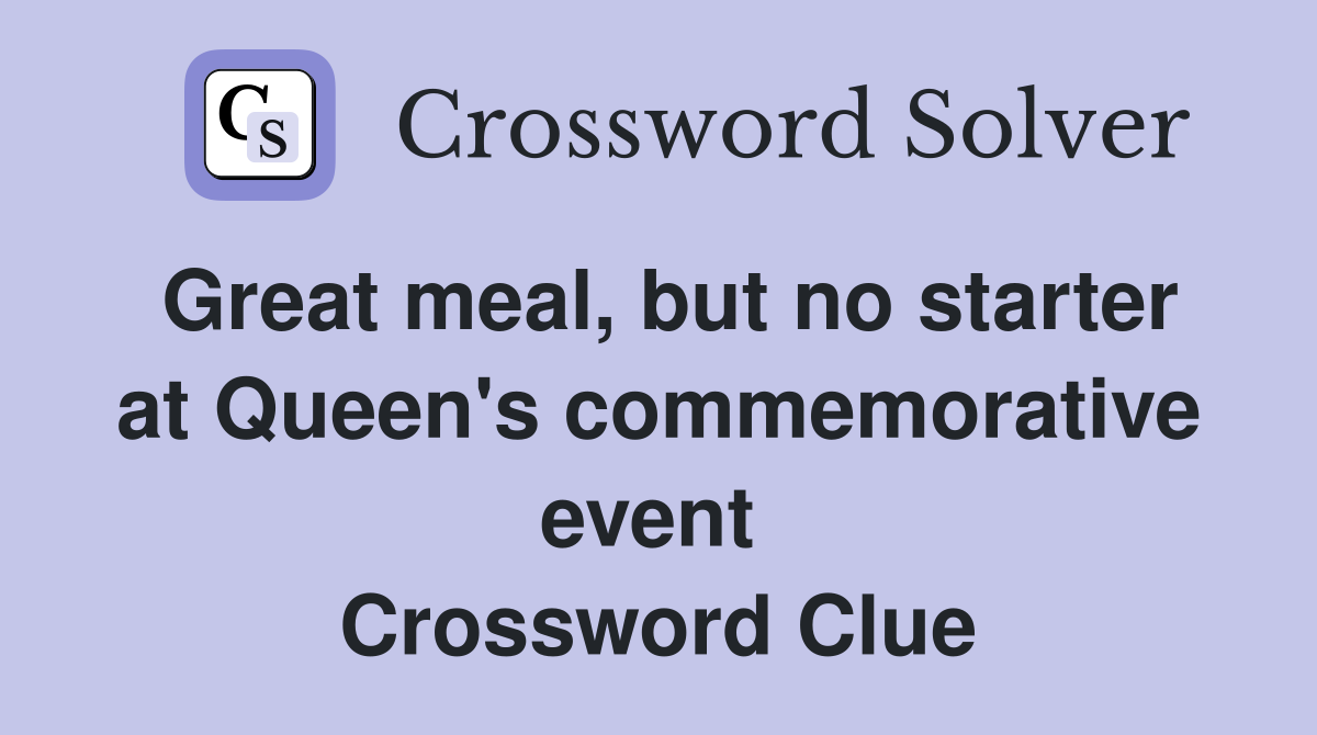 Great meal, but no starter at Queen's commemorative event  Crossword Clue