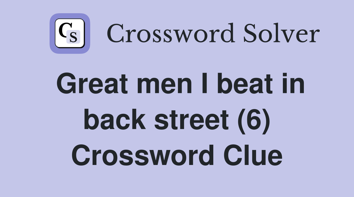 Great men I beat in back street (6) Crossword Clue