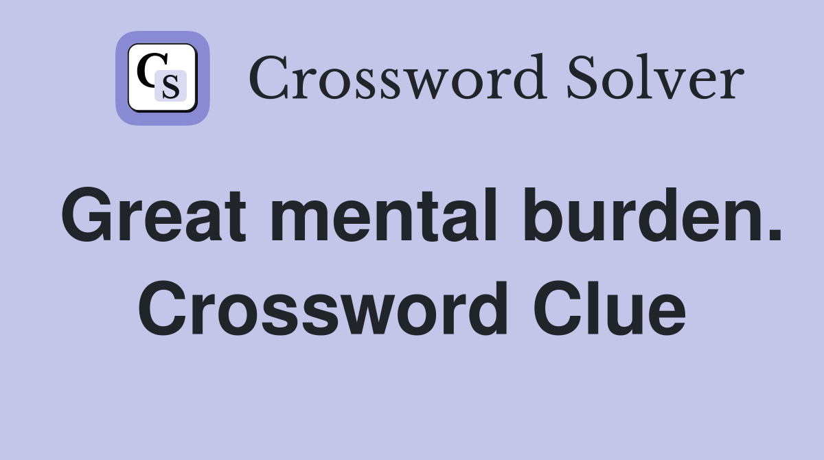 Great mental burden. Crossword Clue