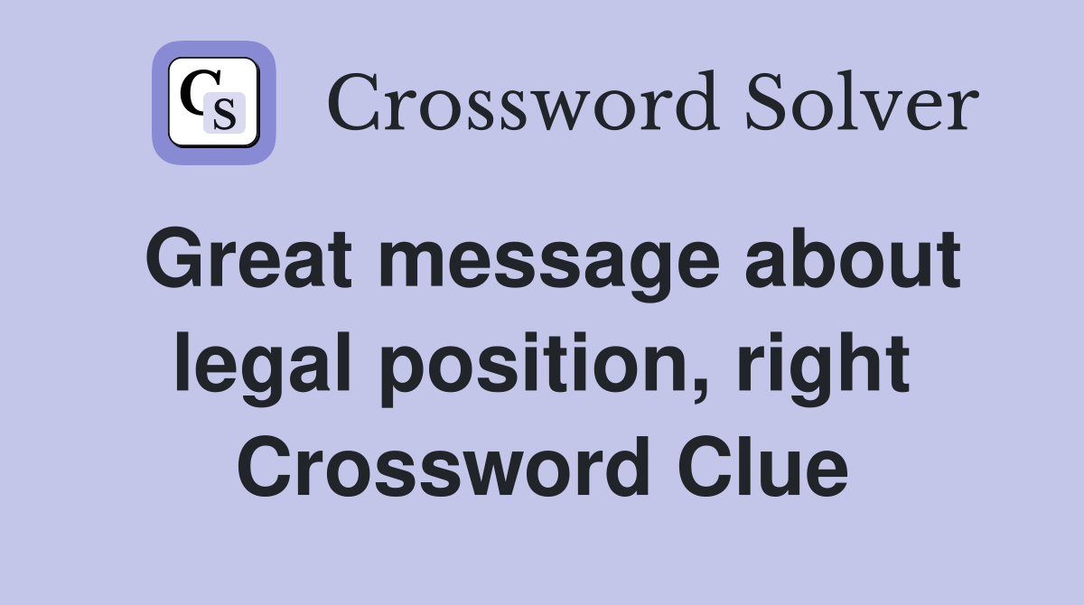 Great message about legal position, right Crossword Clue