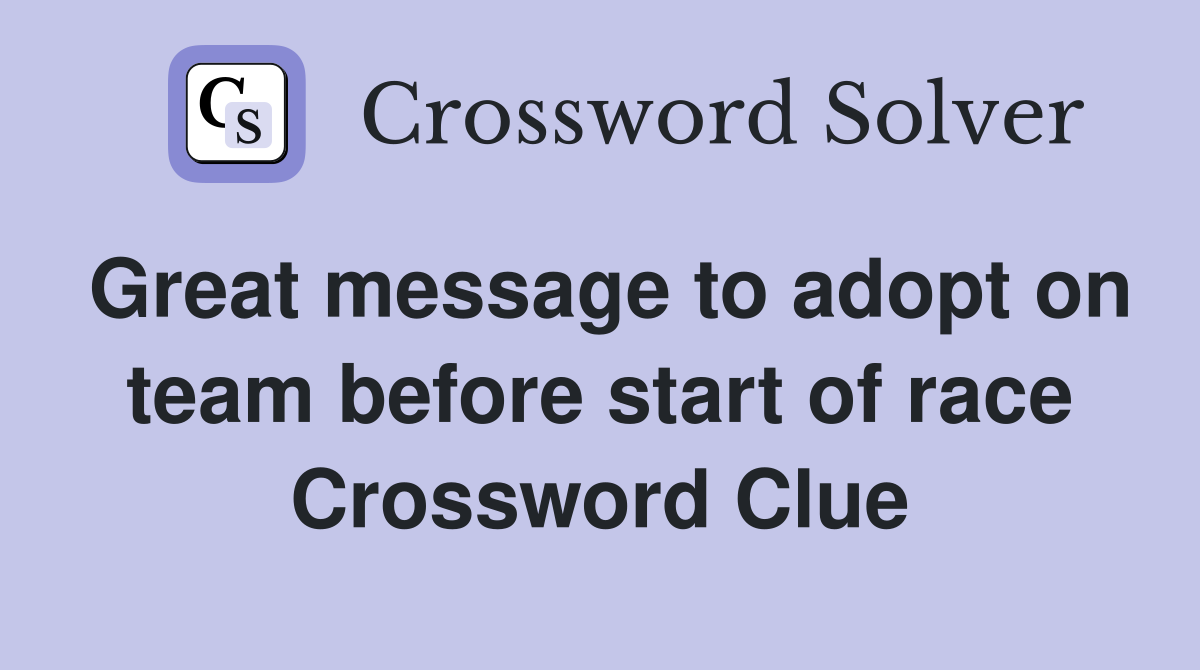 Great message to adopt on team before start of race Crossword Clue