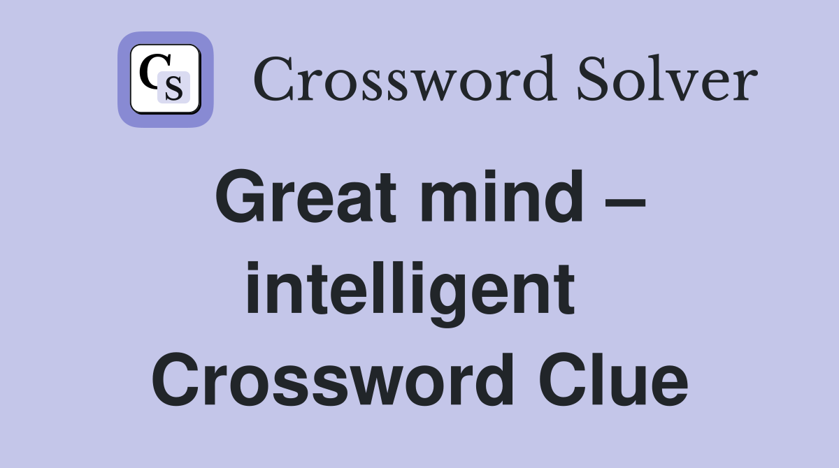 Great mind – intelligent  Crossword Clue