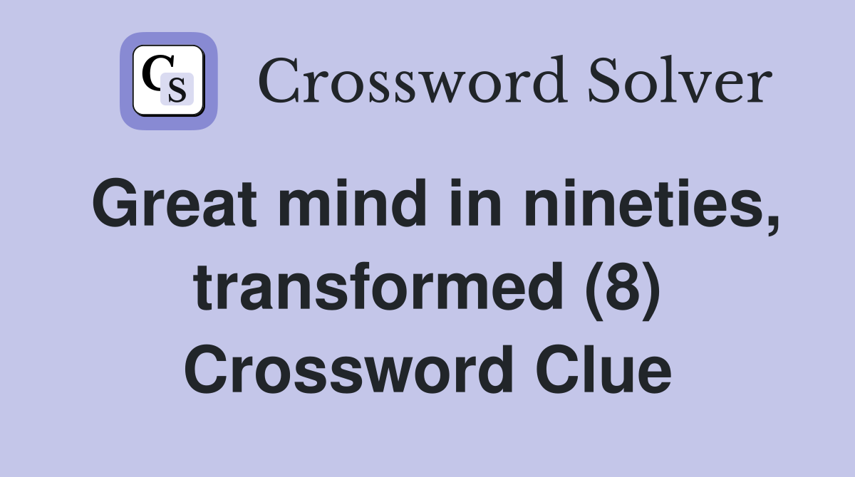 Great mind in nineties, transformed (8) Crossword Clue