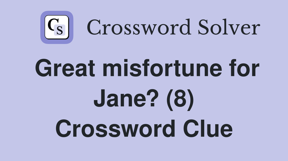 Great misfortune for Jane? (8) Crossword Clue
