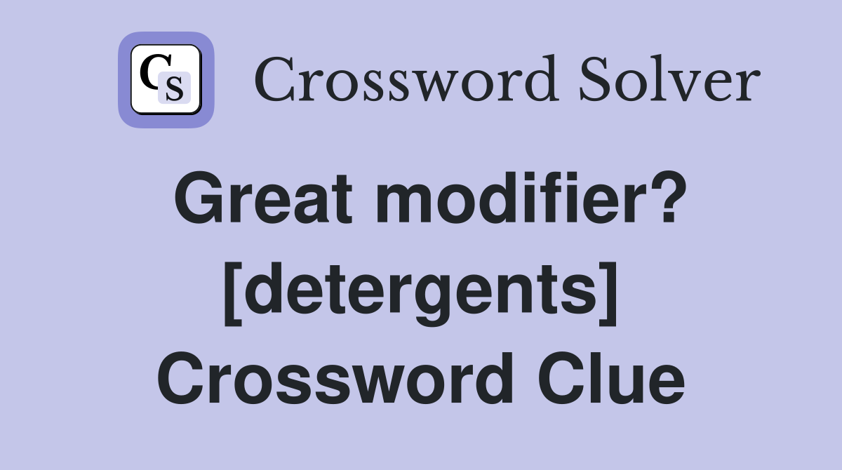 Great modifier? [detergents] Crossword Clue