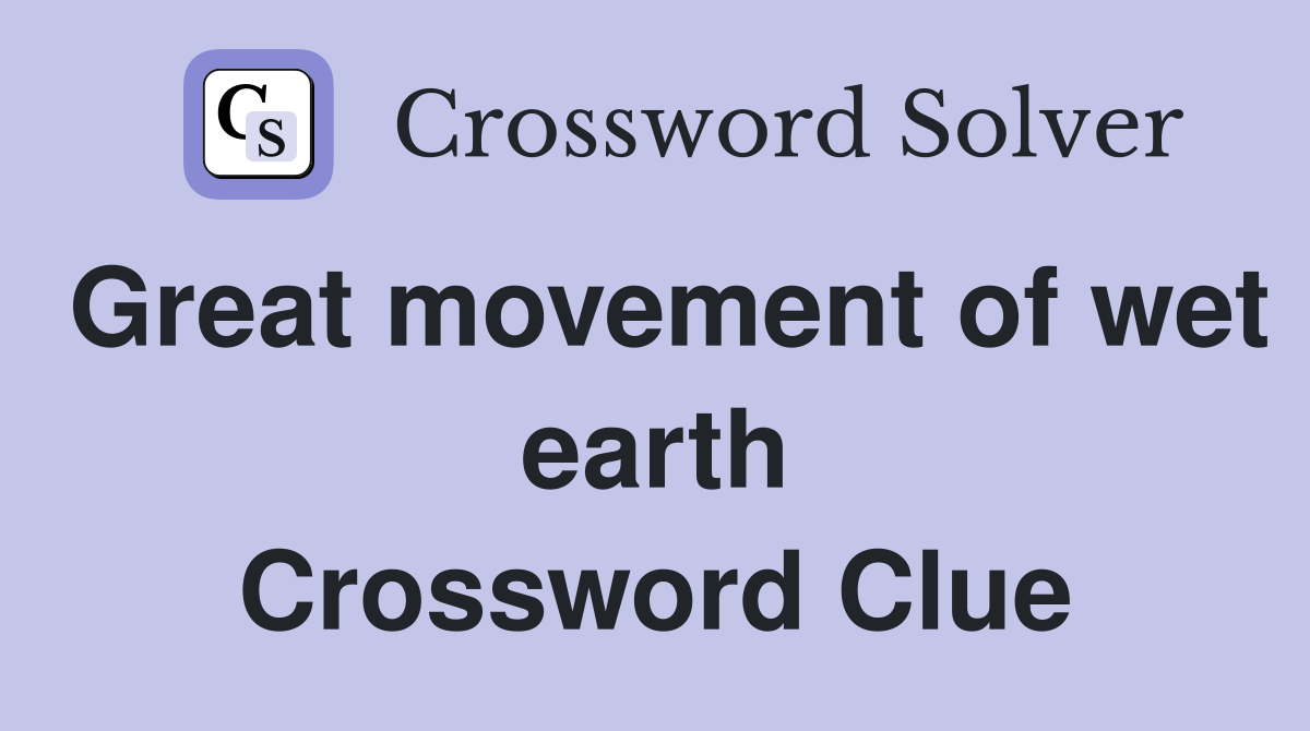 Great movement of wet earth Crossword Clue