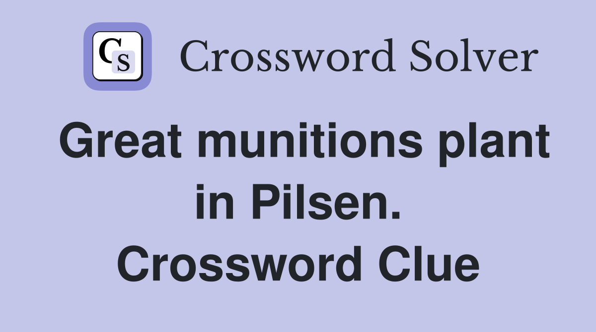 Great munitions plant in Pilsen. Crossword Clue