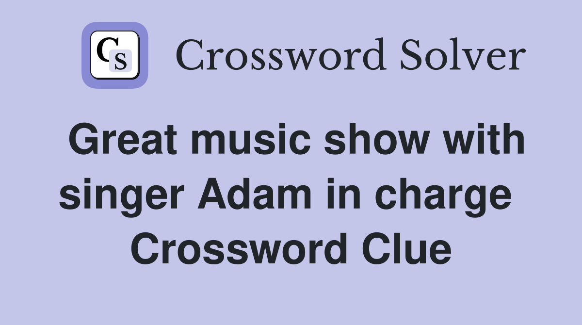 Great music show with singer Adam in charge  Crossword Clue