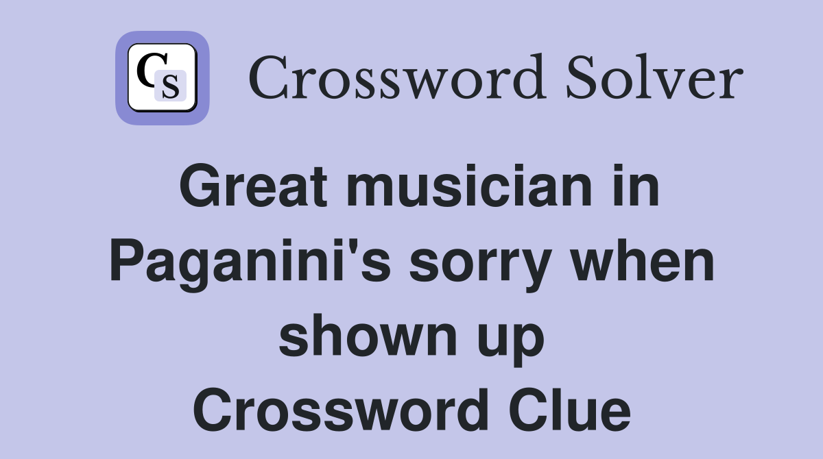 Great musician in Paganini's sorry when shown up Crossword Clue