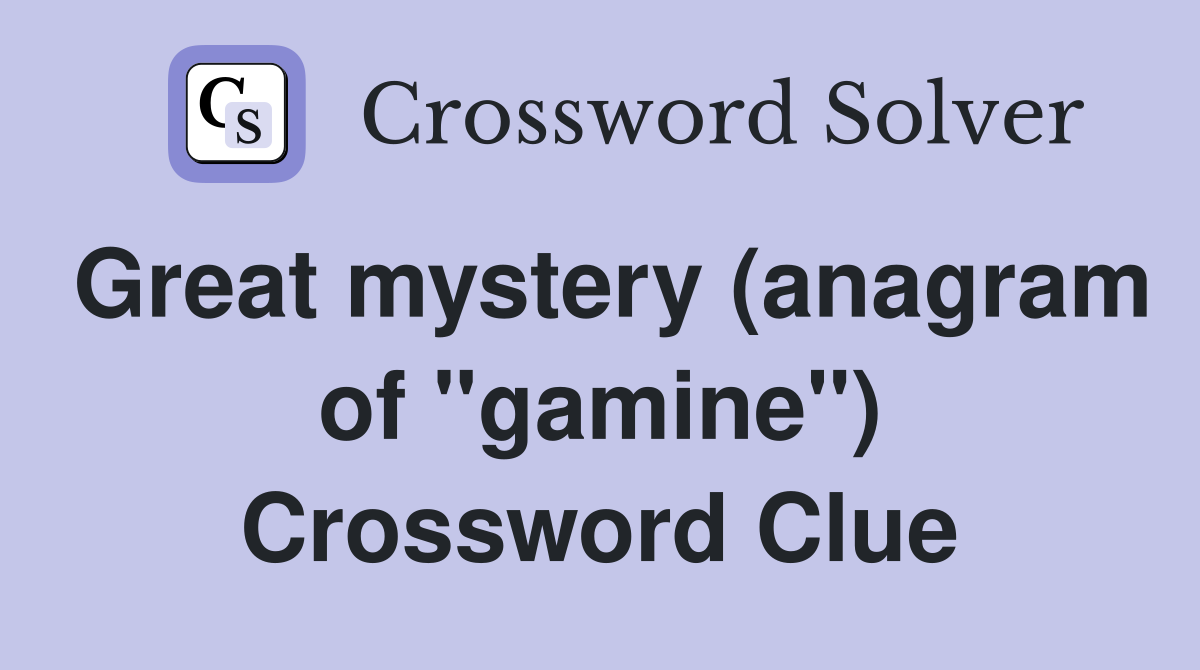 Great mystery (anagram of "gamine") Crossword Clue