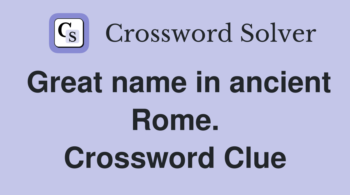 Great name in ancient Rome. Crossword Clue