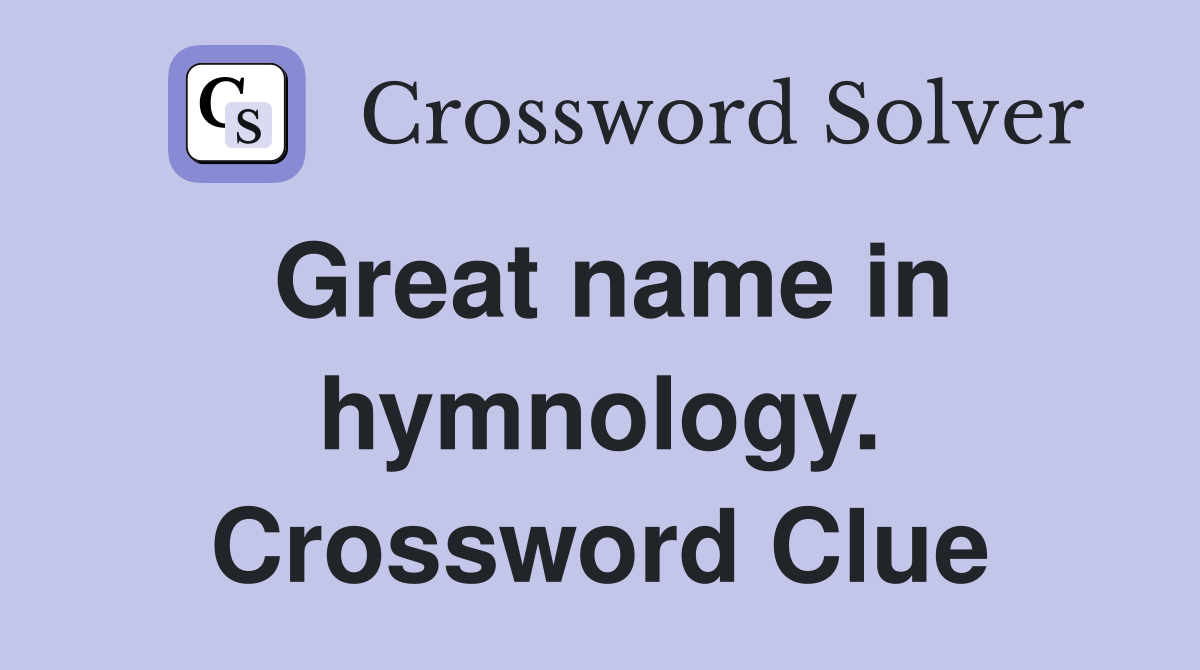 Great name in hymnology. Crossword Clue