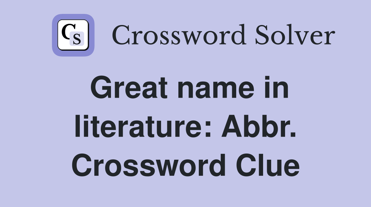 Great name in literature: Abbr. Crossword Clue