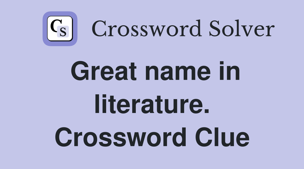 Great name in literature. Crossword Clue