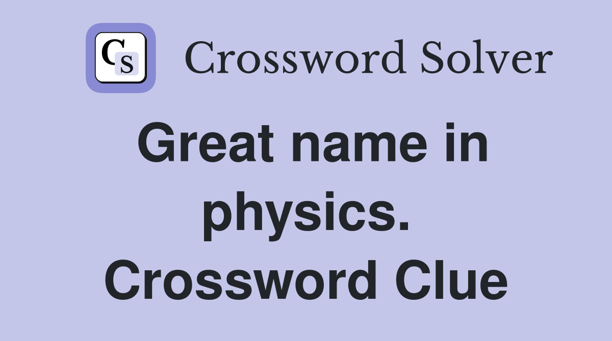 Great name in physics. Crossword Clue