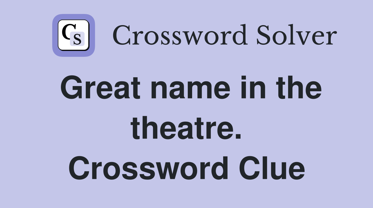 Great name in the theatre. Crossword Clue
