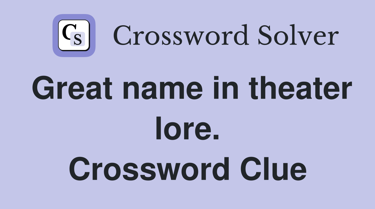 Great name in theater lore. Crossword Clue