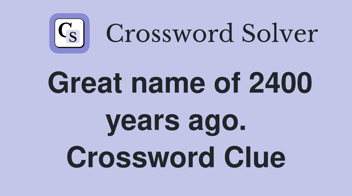 Great name of 2400 years ago. Crossword Clue