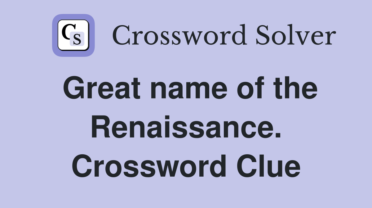 Great name of the Renaissance. Crossword Clue