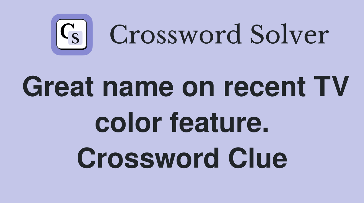 Great name on recent TV color feature. Crossword Clue