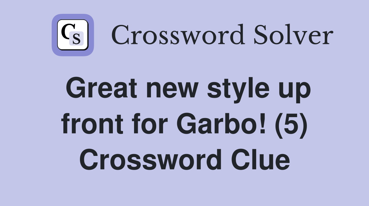 Great new style up front for Garbo! (5) Crossword Clue