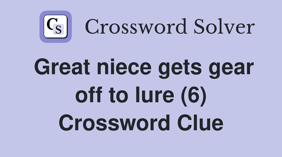 Great niece gets gear off to lure (6) Crossword Clue