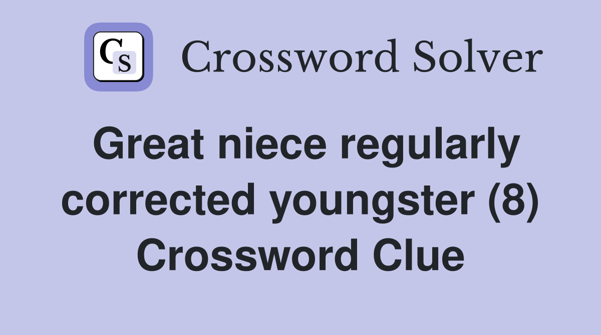 Great niece regularly corrected youngster (8) Crossword Clue