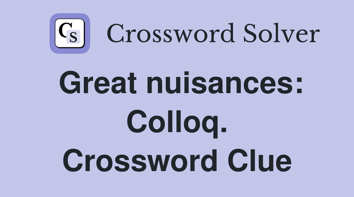 Great nuisances: Colloq. Crossword Clue
