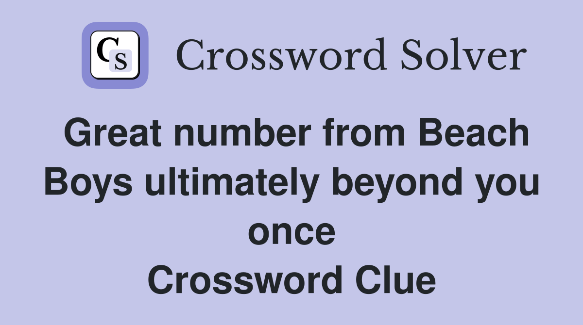 Great number from Beach Boys ultimately beyond you once Crossword Clue