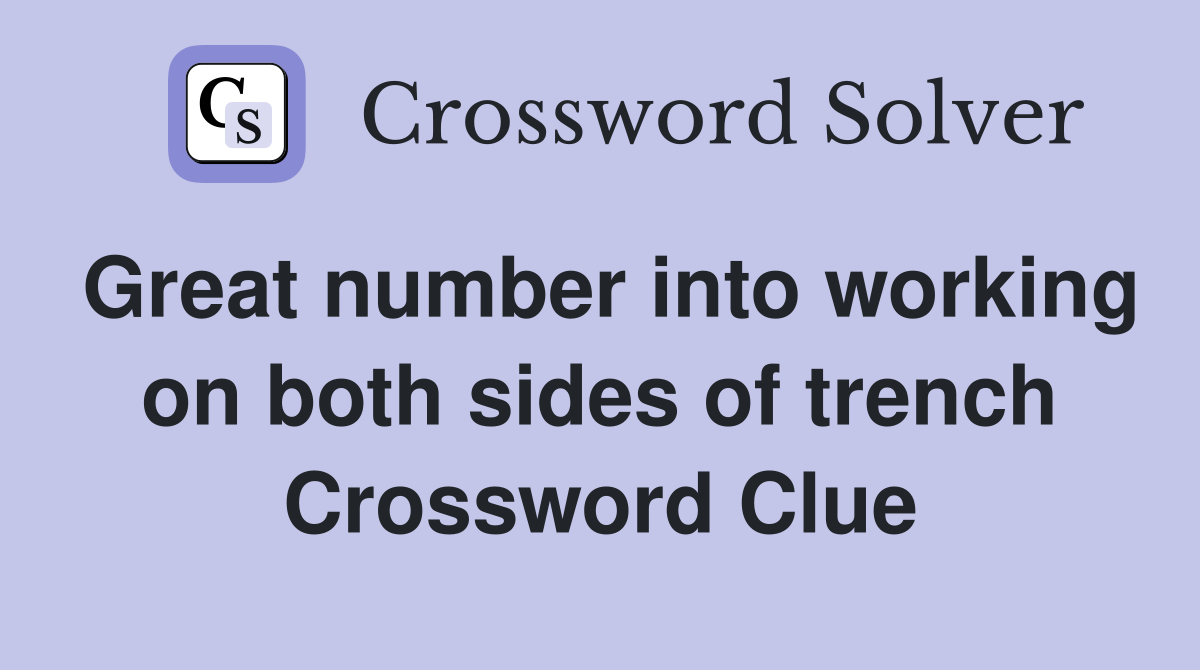 Great number into working on both sides of trench Crossword Clue