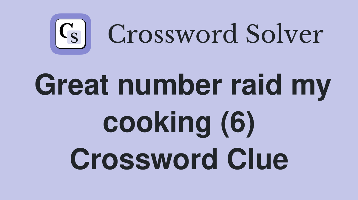 Great number raid my cooking (6) Crossword Clue