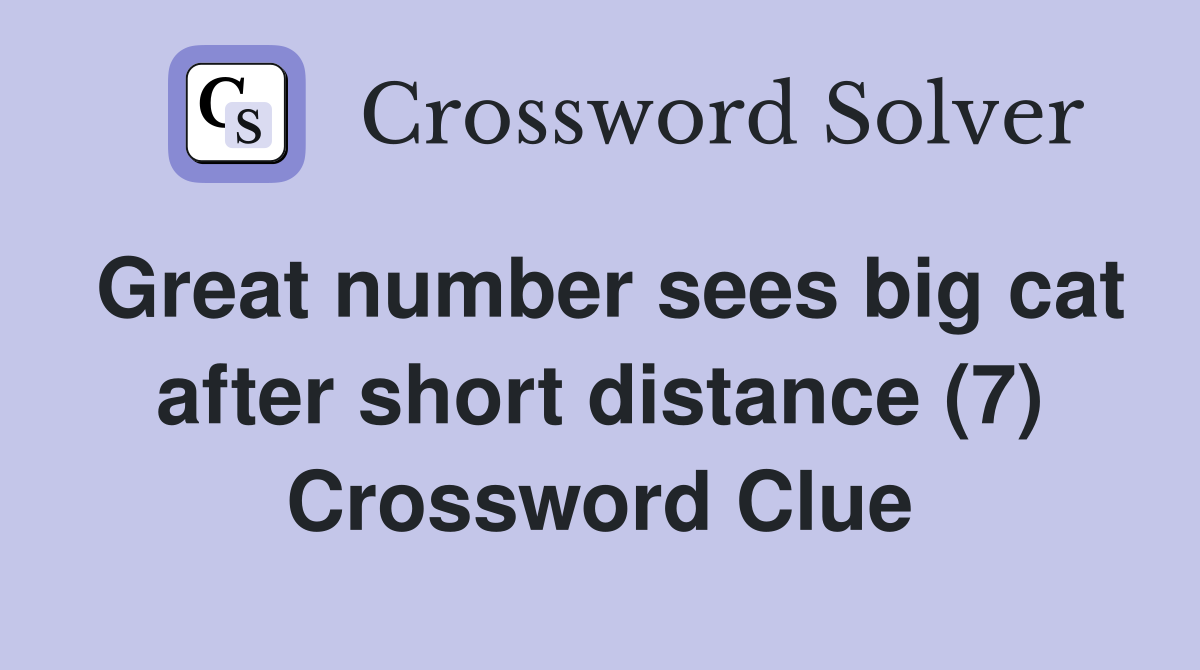 Great number sees big cat after short distance (7) Crossword Clue