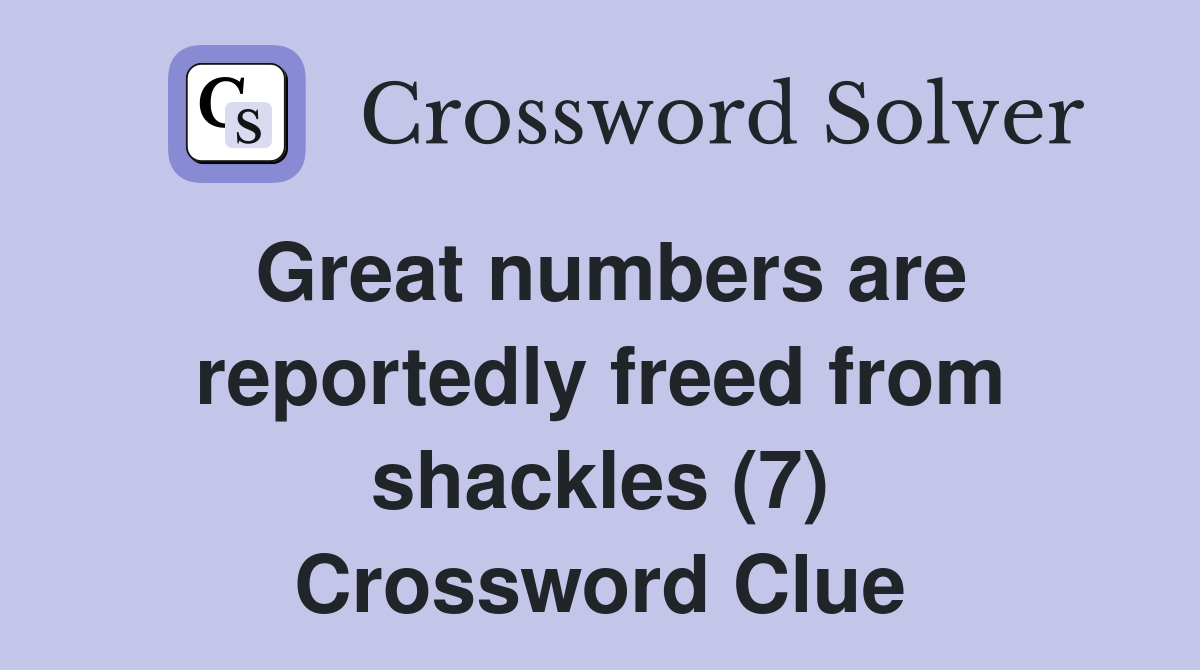 Great numbers are reportedly freed from shackles (7) Crossword Clue