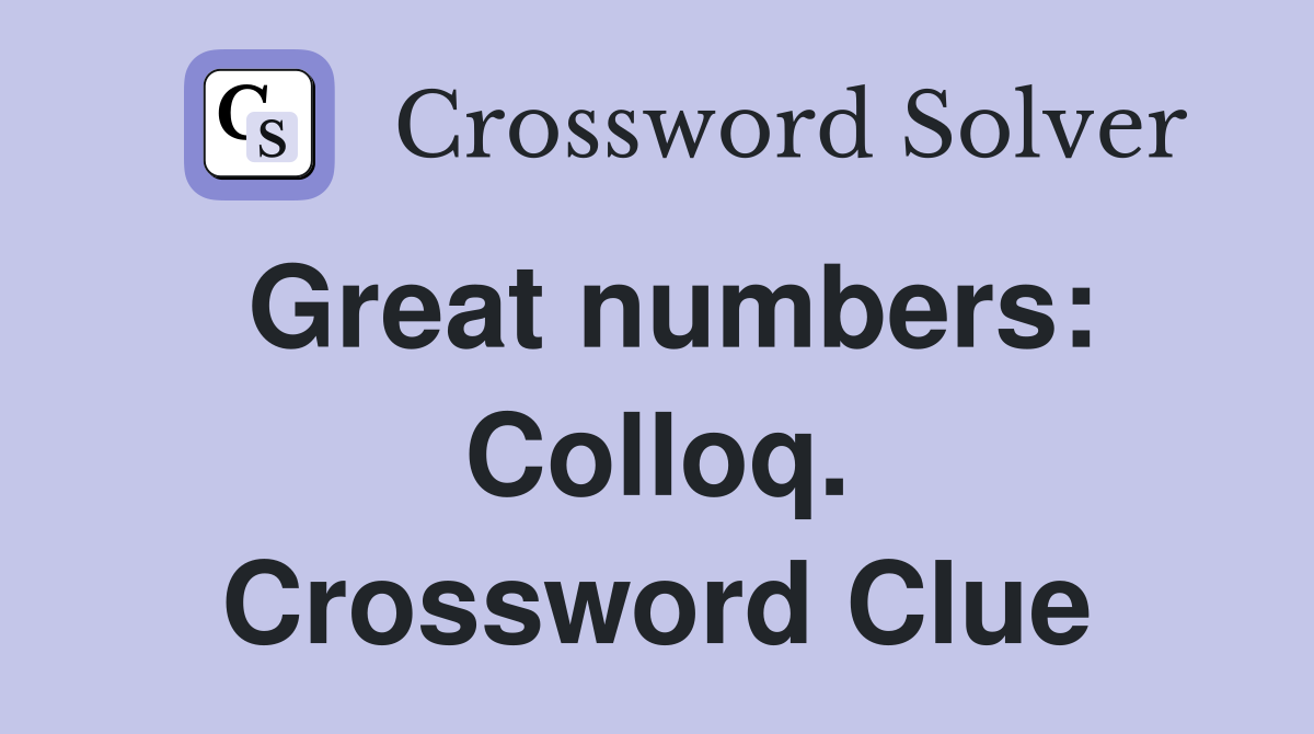 Great numbers: Colloq. Crossword Clue
