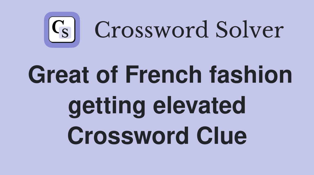 Great of French fashion getting elevated Crossword Clue