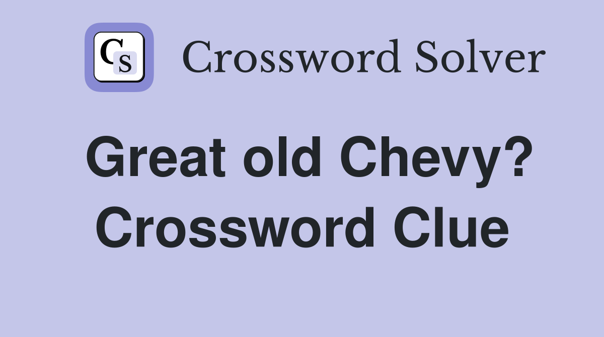 Great old Chevy? Crossword Clue