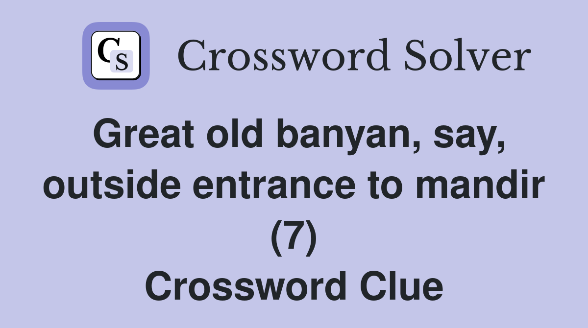 Great old banyan, say, outside entrance to mandir (7) Crossword Clue